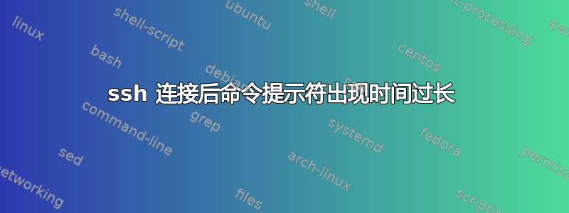 ssh 连接后命令提示符出现时间过长