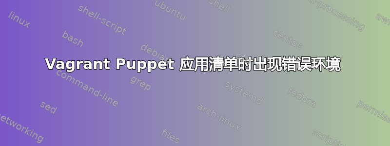 Vagrant Puppet 应用清单时出现错误环境