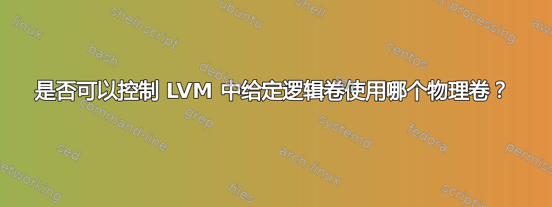 是否可以控制 LVM 中给定逻辑卷使用哪个物理卷？