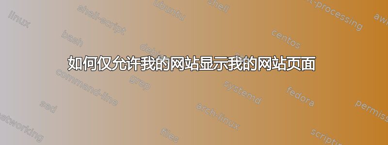 如何仅允许我的网站显示我的网站页面