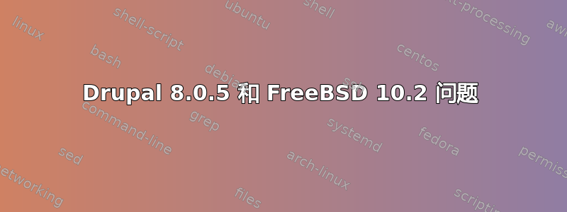 Drupal 8.0.5 和 FreeBSD 10.2 问题