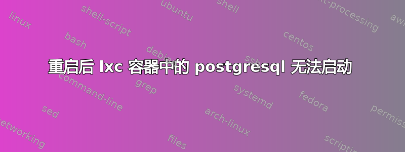 重启后 lxc 容器中的 postgresql 无法启动