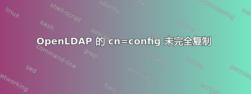 OpenLDAP 的 cn=config 未完全复制