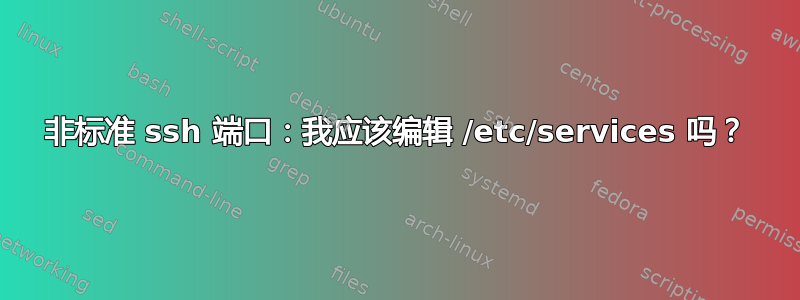 非标准 ssh 端口：我应该编辑 /etc/services 吗？