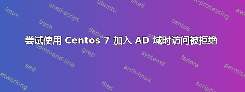 尝试使用 Centos 7 加入 AD 域时访问被拒绝