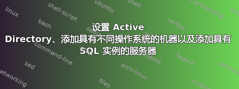 设置 Active Directory、添加具有不同操作系统的机器以及添加具有 SQL 实例的服务器