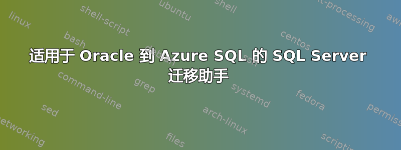 适用于 Oracle 到 Azure SQL 的 SQL Server 迁移助手