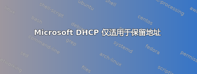 Microsoft DHCP 仅适用于保留地址