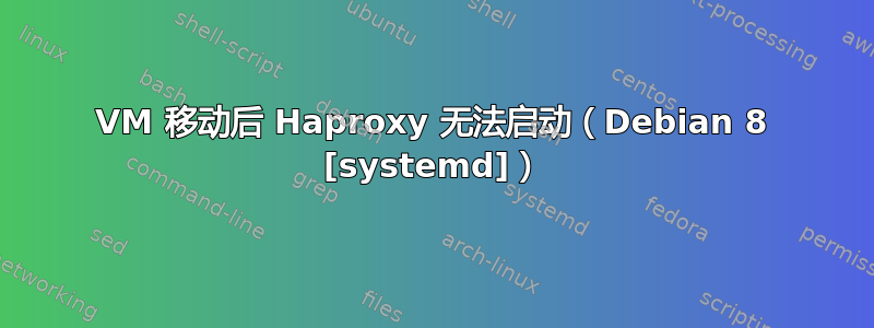 VM 移动后 Haproxy 无法启动（Debian 8 [systemd]）