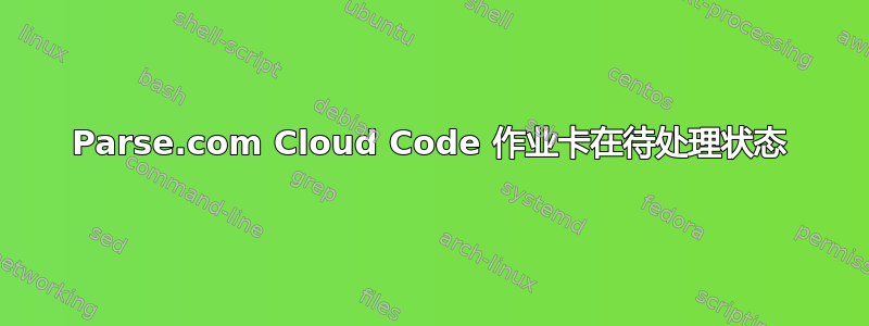 Parse.com Cloud Code 作业卡在待处理状态