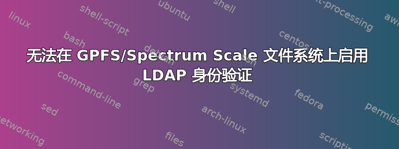 无法在 GPFS/Spectrum Scale 文件系统上启用 LDAP 身份验证