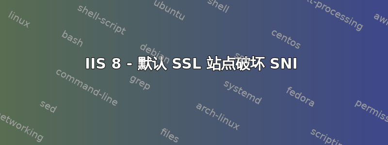 IIS 8 - 默认 SSL 站点破坏 SNI