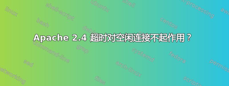 Apache 2.4 超时对空闲连接不起作用？