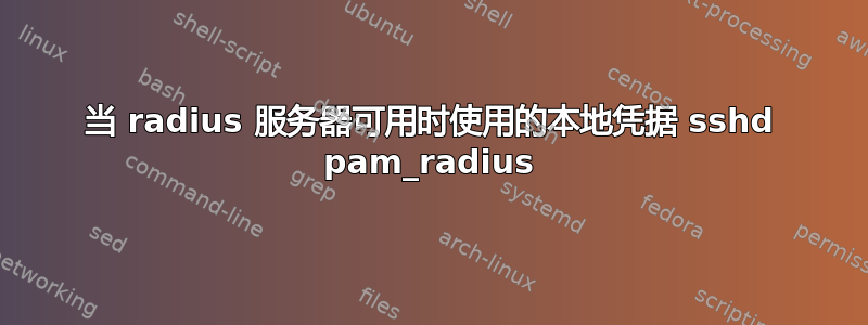 当 radius 服务器可用时使用的本地凭据 sshd pam_radius