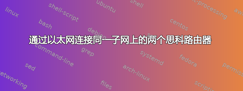 通过以太网连接同一子网上的两个思科路由器