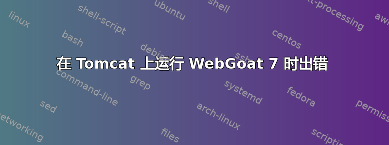 在 Tomcat 上运行 WebGoat 7 时出错