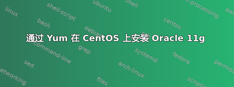 通过 Yum 在 CentOS 上安装 Oracle 11g