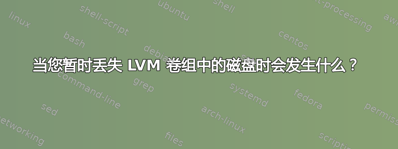 当您暂时丢失 LVM 卷组中的磁盘时会发生什么？