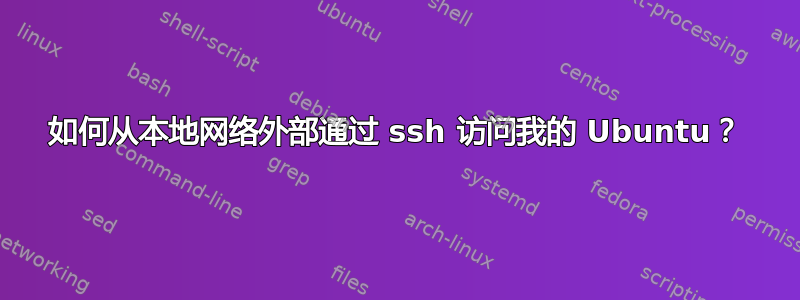 如何从本地网络外部通过 ssh 访问我的 Ubuntu？