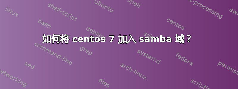 如何将 centos 7 加入 samba 域？