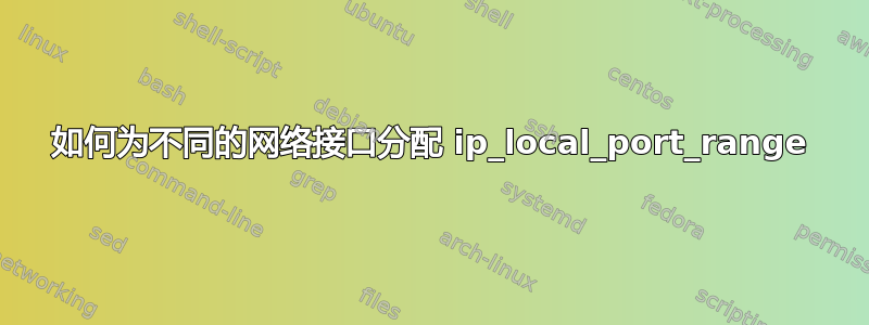 如何为不同的网络接口分配 ip_local_port_range