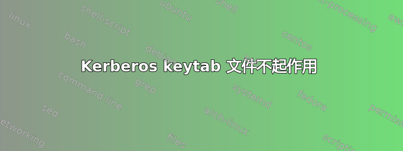 Kerberos keytab 文件不起作用