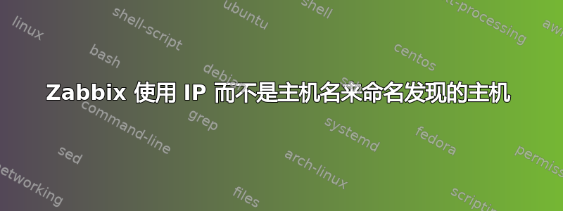 Zabbix 使用 IP 而不是主机名来命名发现的主机