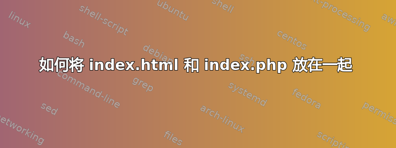 如何将 index.html 和 index.php 放在一起