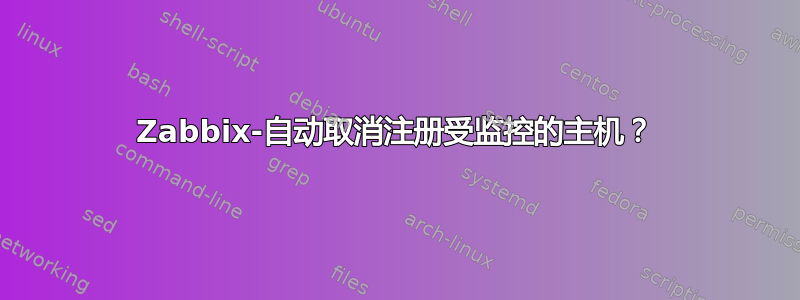 Zabbix-自动取消注册受监控的主机？