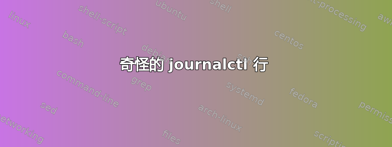 奇怪的 journalctl 行