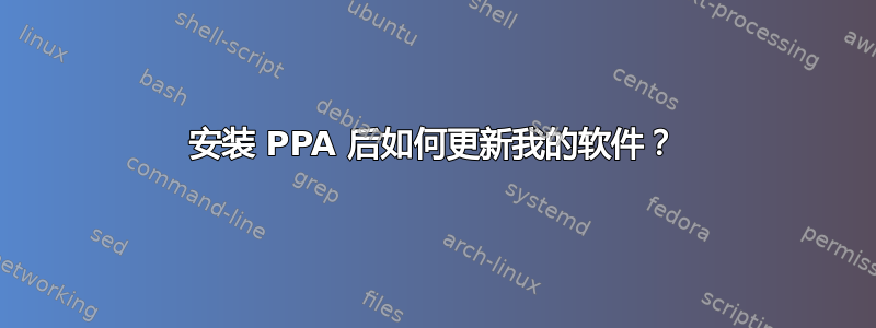 安装 PPA 后如何更新我的软件？