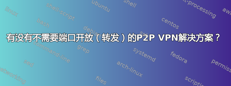 有没有不需要端口开放（转发）的P2P VPN解决方案？