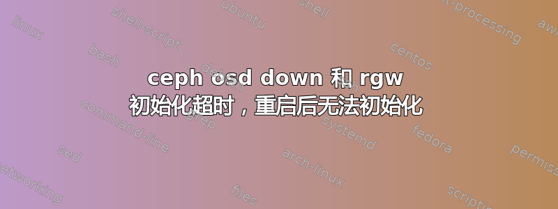 ceph osd down 和 rgw 初始化超时，重启后无法初始化