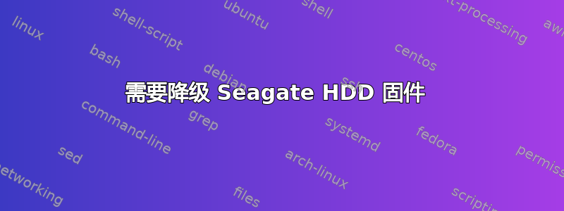 需要降级 Seagate HDD 固件 