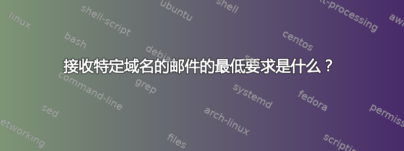 接收特定域名的邮件的最低要求是什么？