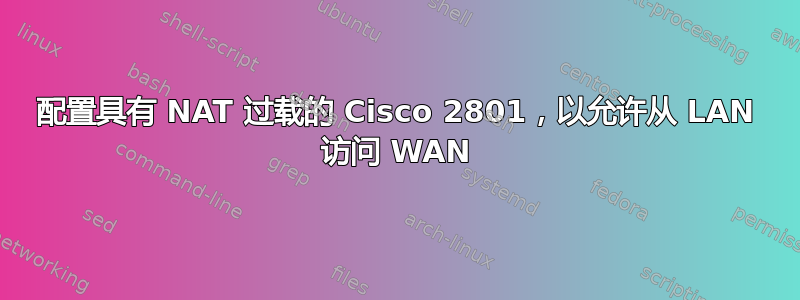 配置具有 NAT 过载的 Cisco 2801，以允许从 LAN 访问 WAN