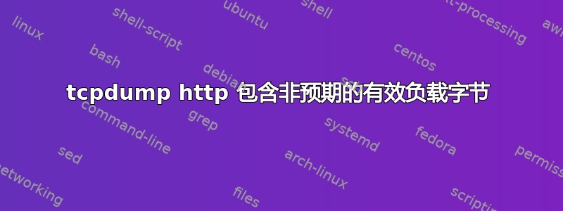 tcpdump http 包含非预期的有效负载字节