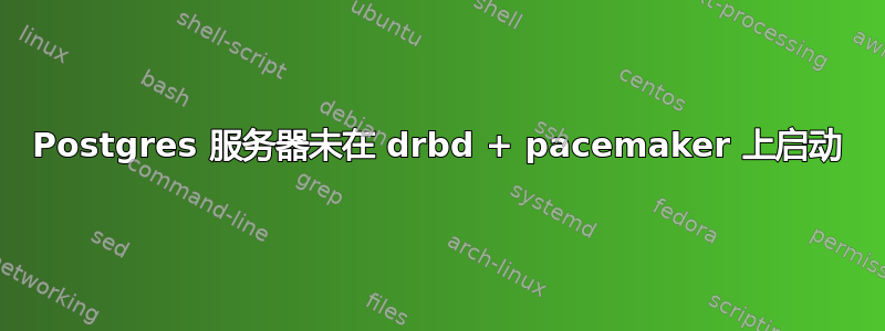 Postgres 服务器未在 drbd + pacemaker 上启动