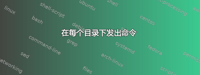 在每个目录下发出命令