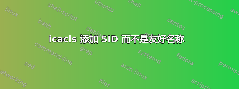 icacls 添加 SID 而不是友好名称 