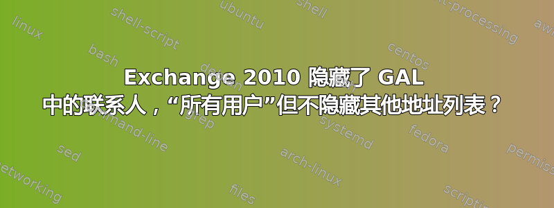 Exchange 2010 隐藏了 GAL 中的联系人，“所有用户”但不隐藏其他地址列表？