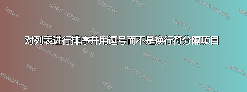 对列表进行排序并用逗号而不是换行符分隔项目