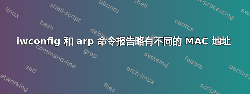 iwconfig 和 arp 命令报告略有不同的 MAC 地址