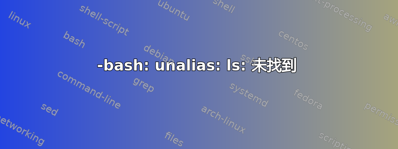 -bash: unalias: ls: 未找到