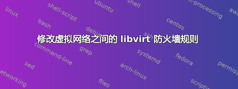 修改虚拟网络之间的 libvirt 防火墙规则