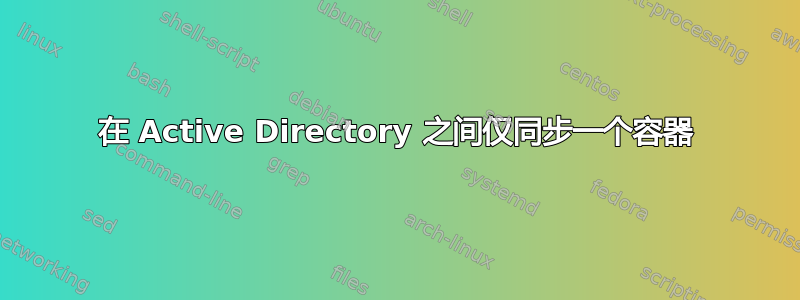 在 Active Directory 之间仅同步一个容器