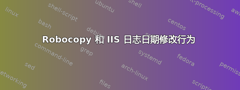 Robocopy 和 IIS 日志日期修改行为