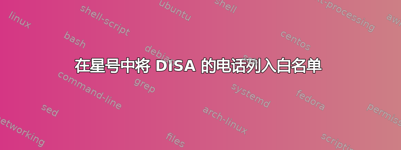 在星号中将 DISA 的电话列入白名单