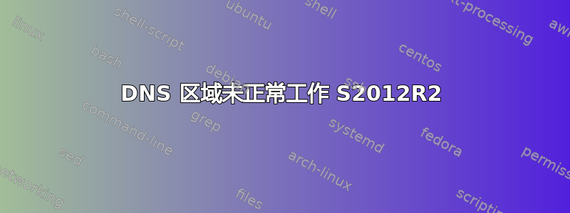 DNS 区域未正常工作 S2012R2