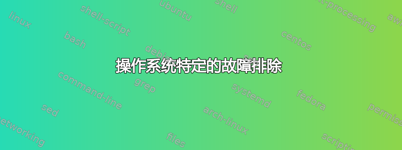 操作系统特定的故障排除